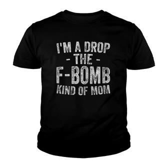 Womens Cute Mother's Day Fun Gift I'm A Drop The F-Bomb Kind Of Mom Youth T-shirt | Mazezy
