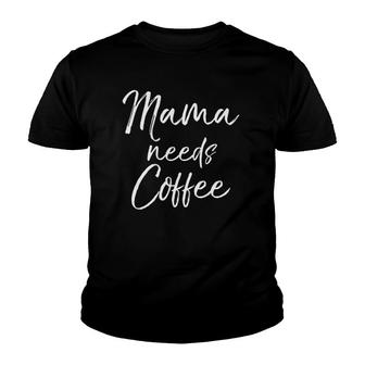 Womens Cute Mother's Day Gift For Caffeine Lovers Mama Needs Coffee Youth T-shirt | Mazezy
