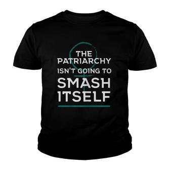 Womens Feminist The Patriarchy Isn't Going To Smash Itself Youth T-shirt | Mazezy