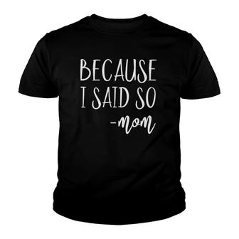 Womens Funny Gifts For Mom From Kids Mothers Day Because I Said So Youth T-shirt | Mazezy