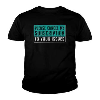 Womens Funny Please Cancel My Subscription To Your Issues Gift V-Neck Youth T-shirt | Mazezy CA