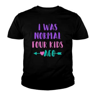 Womens Funny Saying For Mom Of 4 I Was Normal Four Kids Ago Youth T-shirt | Mazezy