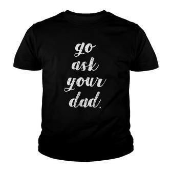 Womens Go Ask Your Dad Cute Mother's Day Mom Gift Funny Parenting Youth T-shirt | Mazezy