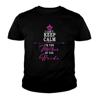 Womens I Cant Keep Calm Im The Mother Of The Bride Funny Youth T-shirt | Mazezy