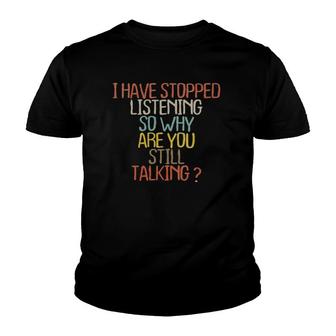 Womens I Have Stopped Listening So Why Are You Still Talking Youth T-shirt | Mazezy
