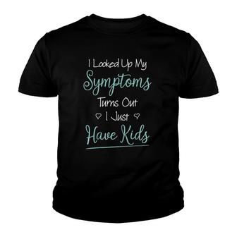 Womens I Looked Up My Symptoms I Have Kids Pregnant Mom Mothers Mum Youth T-shirt | Mazezy