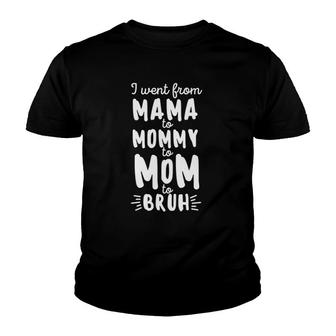Womens I Went From Mama Mommy Mom Bruh Funny Mother's Day Youth T-shirt | Mazezy