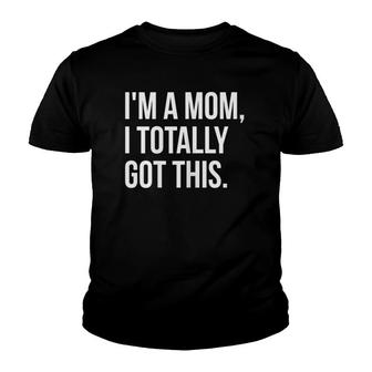 Womens I'm A Mom, I Totally Got This - Mother Youth T-shirt | Mazezy