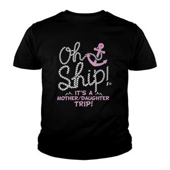 Womens Oh Ship It's A Mother Daughter Trip - Cruise Youth T-shirt | Mazezy