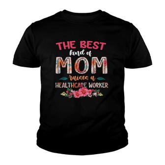 Womens The Best Kind Of Mom Raises A Healthcare Worker Mother's Day Youth T-shirt | Mazezy