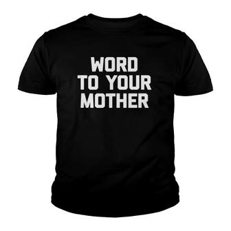 Word To Your Mother Funny Saying Sarcastic Novelty Youth T-shirt | Mazezy