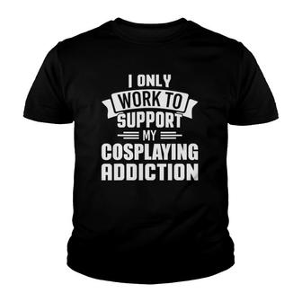 Work Support Cosplaying Addiction Cosplay Design Youth T-shirt | Mazezy