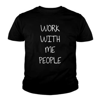 Work With Me People Funny Workplace Boss Manager Ceo Youth T-shirt | Mazezy