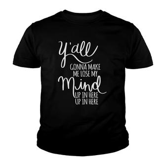 Y'all Gonna Make Me Lose My Mind Youth T-shirt | Mazezy
