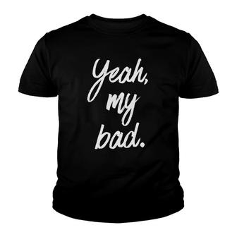 Yeah, My Bad Novelty Design Youth T-shirt | Mazezy