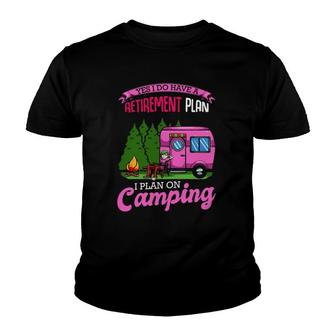 Yes I Have A Retirement Plan Camping Camper Holiday Funny Youth T-shirt | Mazezy