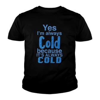 Yes, I'm Always Cold For Heat Lovers Cold Hater Youth T-shirt | Mazezy