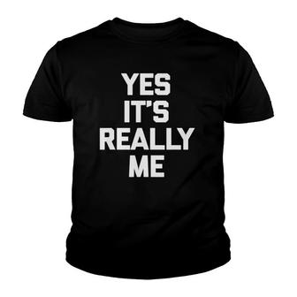 Yes It's Really Me Funny Saying Sarcastic Novelty Youth T-shirt | Mazezy