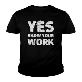 Yes Show Your Work Gteat Testing Math Teacher Gift Youth T-shirt | Mazezy