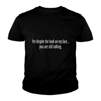 Yet Despite The Look On My Face You Are Still Talking Youth T-shirt | Mazezy