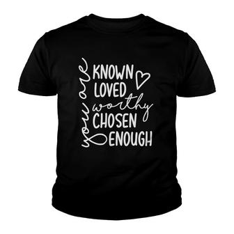 You Are Known Loved Worthy Chosen Enough Faith Christian Youth T-shirt | Mazezy