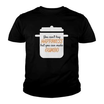 You Can't Buy Happiness But You Can Make Gumbo Youth T-shirt | Mazezy