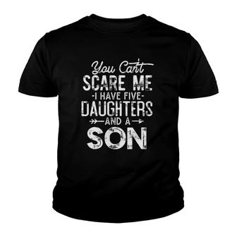 You Can't Scare Me I Have Five Daughters And A Son Funny Dad Youth T-shirt | Mazezy