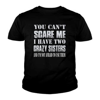 You Can't Scare Me I Have Two Crazy Sisters Youth T-shirt | Mazezy