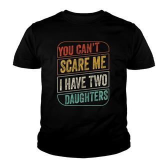 You Can't Scare Me I Have Two Daughters Funny Dad Joke Gift Youth T-shirt | Mazezy