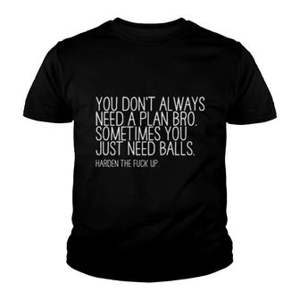 You Don’T Always Need A Plan Bro Sometimes You Just Need Balls Youth T-shirt | Mazezy