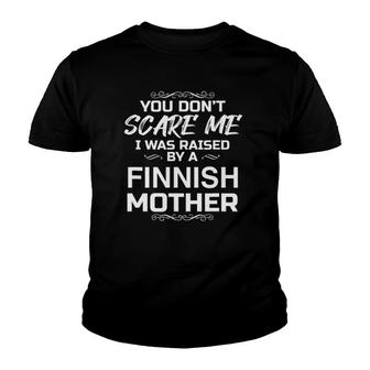 You Don't Scare Me I Was Raised By A Finnish Mother Funny Youth T-shirt | Mazezy