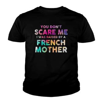 You Don't Scare Me I Was Raised By A French Mother Youth T-shirt | Mazezy