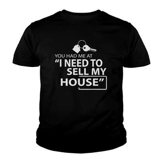 You Had Me At I Need To Sell My House Funny Realtor Youth T-shirt | Mazezy
