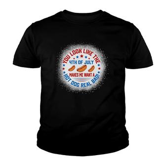 You Look Like 4Th Of July Makes Me Want A Hot Dogs Real Bad Youth T-shirt | Mazezy UK