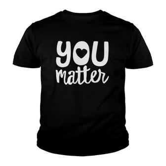You Matter Teacher Kindness Kind Counselor Heart Love Gift Youth T-shirt | Mazezy