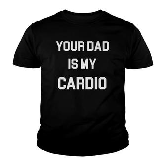 Your Dad Is My Cardio Youth T-shirt | Mazezy