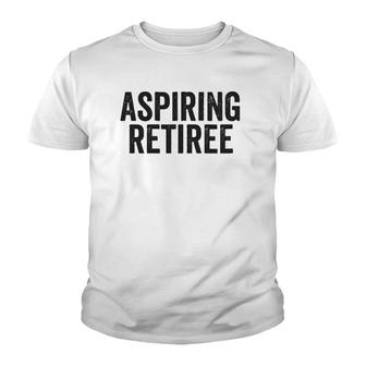 Aspiring Retiree Funny Retirement Quote Meme Zip Youth T-shirt | Mazezy