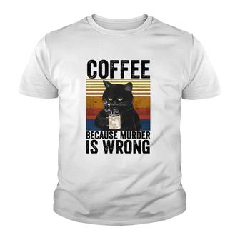 Coffee Because Murder Is Wrong Angry Cat Coffee Funny Quote Youth T-shirt | Mazezy