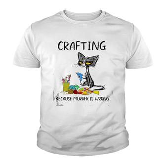 Crafting Because Murder Is Wrong-Best Gift Ideas Cat Lovers Youth T-shirt | Mazezy