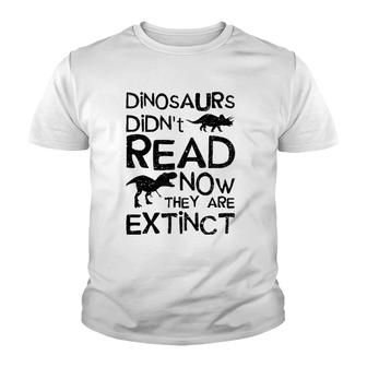 Dinosaurs Didn't Read Now They Are Extinct - Dinosaur Youth T-shirt | Mazezy