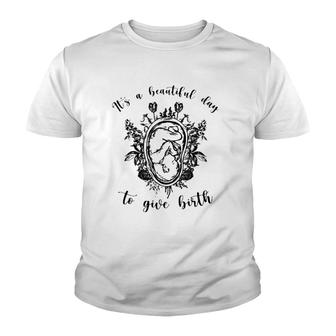 Doula Midwife It's A Beautiful Day To Give Birth Unborn Baby Flowers Youth T-shirt | Mazezy