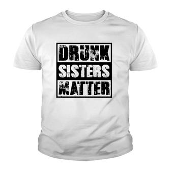 Drunk Sisters Matter Funny Gift Funny Wine Drinking Youth T-shirt | Mazezy