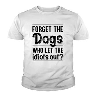 Forget The Dogs Who Let The Idiots Out Funny Saying Youth T-shirt | Mazezy