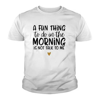 Fun Thing Do Not Talk To Me In The Morning Funny Youth T-shirt | Mazezy DE