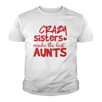 Funny Auntie Gifts Crazy Sisters Make The Best Aunts Youth T-shirt | Mazezy