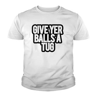 Funny Give Yer Balls A Tug Youth T-shirt | Mazezy