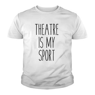 Funny Musical Theater Gift Tee - Theatre Is My Sport Youth T-shirt | Mazezy