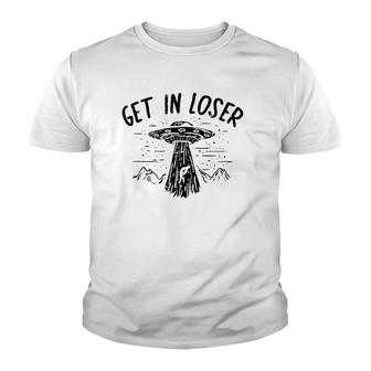 Get In Loser Alien Ufo Funny Et Area 51 Space Lover Gift Youth T-shirt | Mazezy