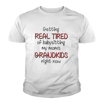Getting Real Tired Of Babysitting My Mom's Grandkids Right Now Mother's Day Grandma Gift Youth T-shirt | Mazezy