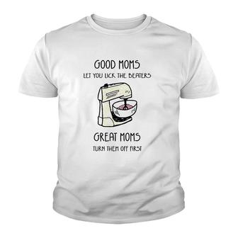 Good Moms Let You Lick The Beaters Great Moms Turn Them Off First Dough Mixer Gift Mother's Day Youth T-shirt | Mazezy